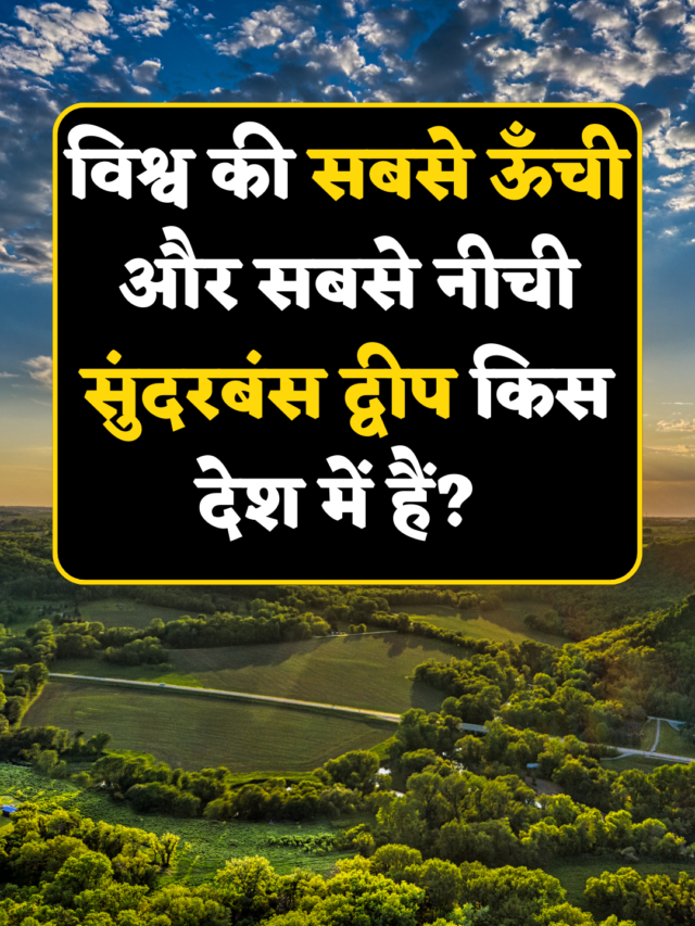 Geography gk questions : विश्व की सबसे ऊँची और सबसे नीची सुंदरबंस द्वीप किस देश में हैं